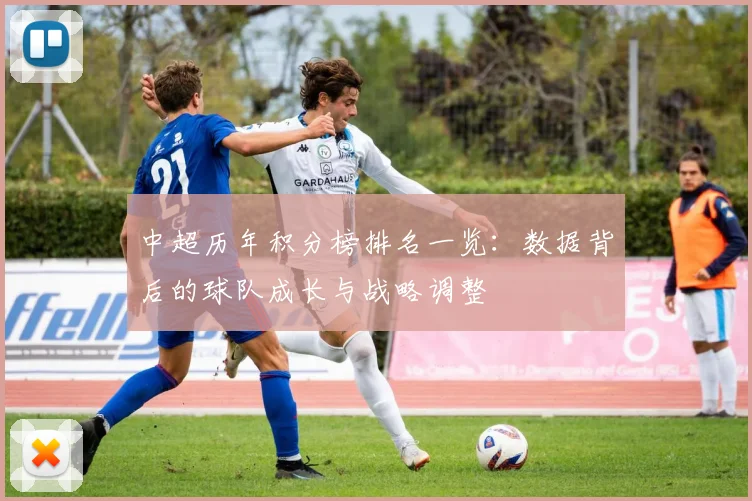 中超历年积分榜排名一览：数据背后的球队成长与战略调整