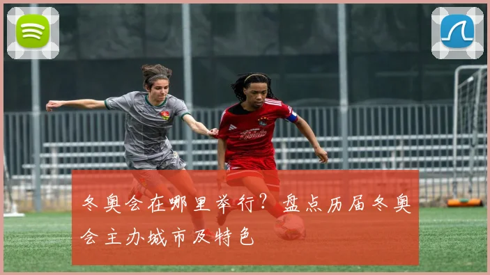 冬奥会在哪里举行？盘点历届冬奥会主办城市及特色